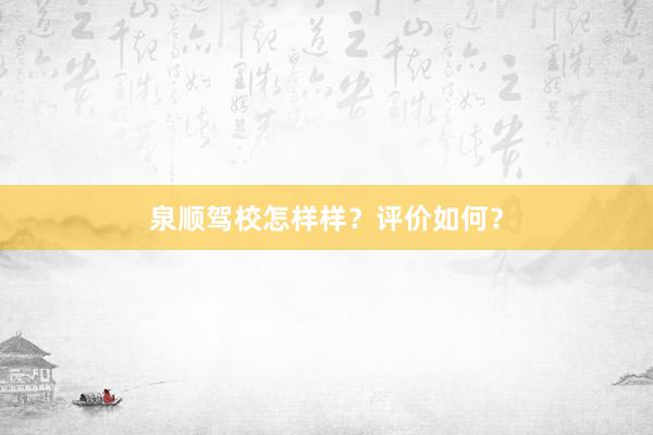 泉顺驾校怎样样？评价如何？