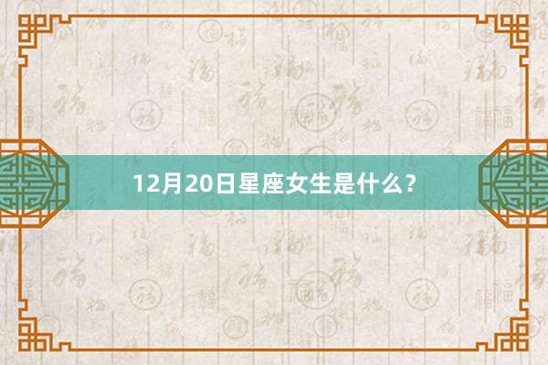 12月20日星座女生是什么？