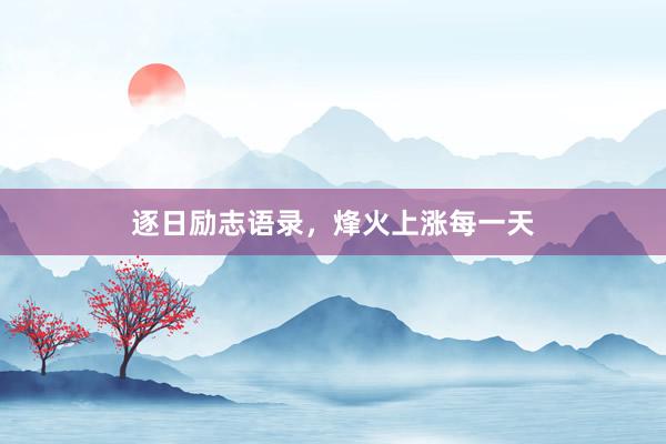 逐日励志语录，烽火上涨每一天